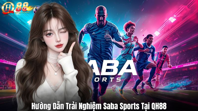 Saba Sports QH88 - Sảnh Thể Thao Đỉnh Cao Cho Bet Thủ Việt Hướng Dẫn Trải Nghiệm Saba Sports Tại QH88