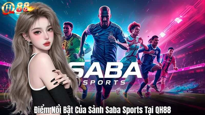 Saba Sports QH88 - Sảnh Thể Thao Đỉnh Cao Cho Bet Thủ Việt Điểm Nổi Bật Của Sảnh Saba Sports Tại QH88