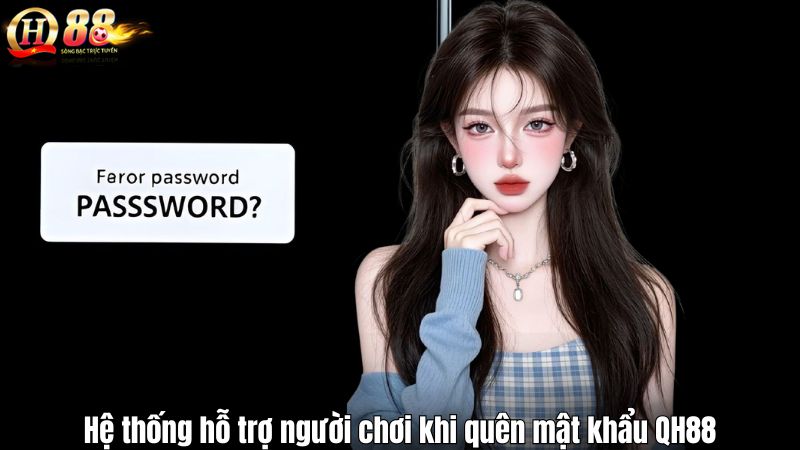 Quên Mật Khẩu QH88? Hướng Dẫn Khôi Phục An Toàn Chỉ Vài Phút Hệ thống hỗ trợ người chơi khi quên mật khẩu QH88