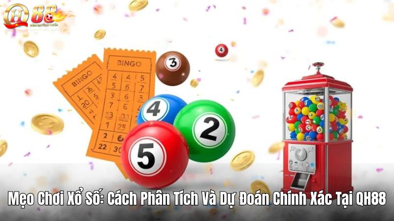 Mẹo Chơi Xổ Số: Cách Phân Tích Và Dự Đoán Chính Xác Tại QH88
